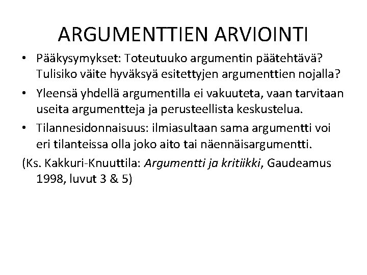 ARGUMENTTIEN ARVIOINTI • Pääkysymykset: Toteutuuko argumentin päätehtävä? Tulisiko väite hyväksyä esitettyjen argumenttien nojalla? •