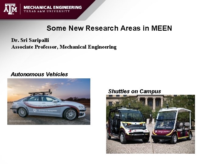 Some New Research Areas in MEEN Dr. Sri Saripalli Associate Professor, Mechanical Engineering Autonomous