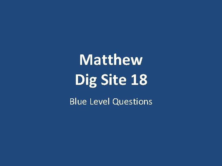 Matthew Dig Site 18 Blue Level Questions 