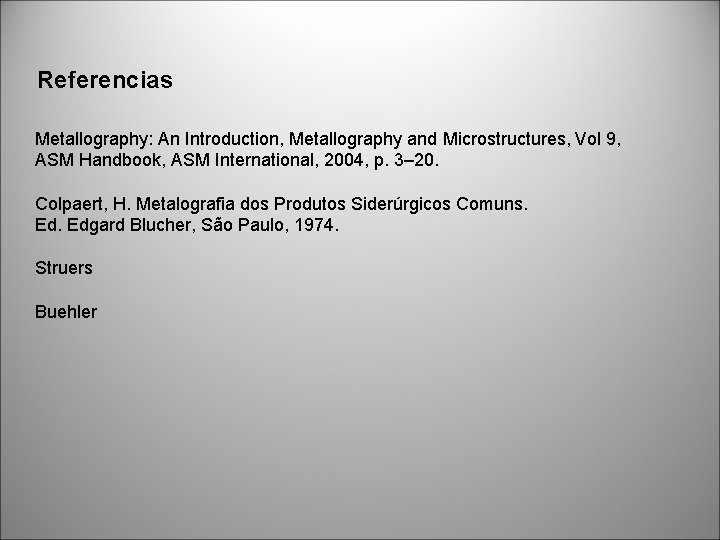  Referencias Metallography: An Introduction, Metallography and Microstructures, Vol 9, ASM Handbook, ASM International,