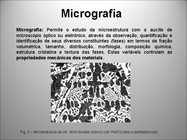 Micrografia: Permite o estudo da microestrutura com o auxílio de microscópio óptico ou eletrônico,