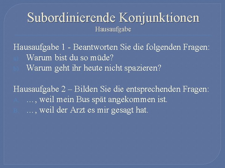 Subordinierende Konjunktionen Hausaufgabe 1 - Beantworten Sie die folgenden Fragen: a) Warum bist du Subordinierende Konjunktionen Hausaufgabe 1 - Beantworten Sie die folgenden Fragen: a) Warum bist du