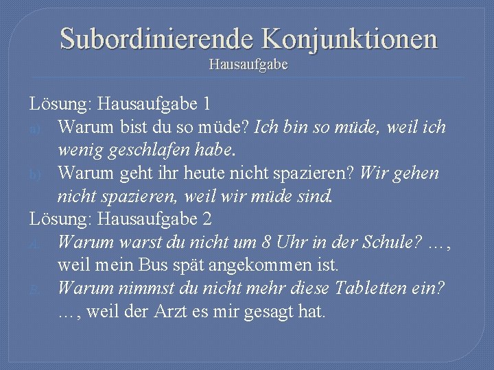 Subordinierende Konjunktionen Hausaufgabe Lösung: Hausaufgabe 1 a) Warum bist du so müde? Ich bin