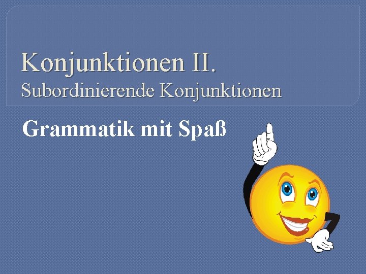 Konjunktionen II. Subordinierende Konjunktionen Grammatik mit Spaß 