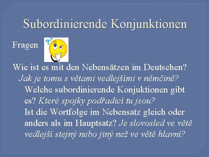 Subordinierende Konjunktionen Fragen Wie ist es mit den Nebensätzen im Deutschen? Jak je tomu