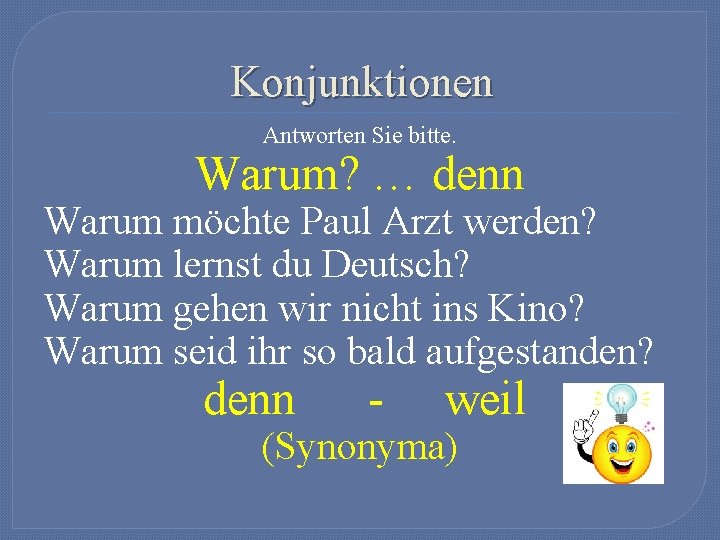 Konjunktionen Antworten Sie bitte. Warum? … denn Warum möchte Paul Arzt werden? Warum lernst