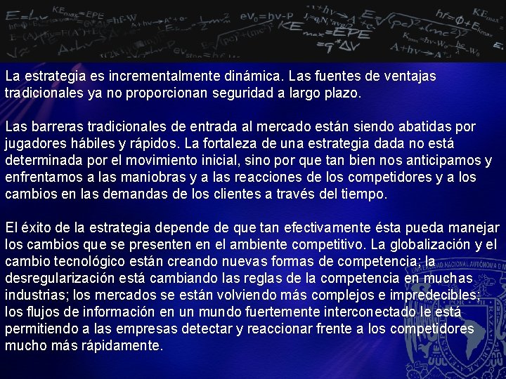 La estrategia es incrementalmente dinámica. Las fuentes de ventajas tradicionales ya no proporcionan seguridad