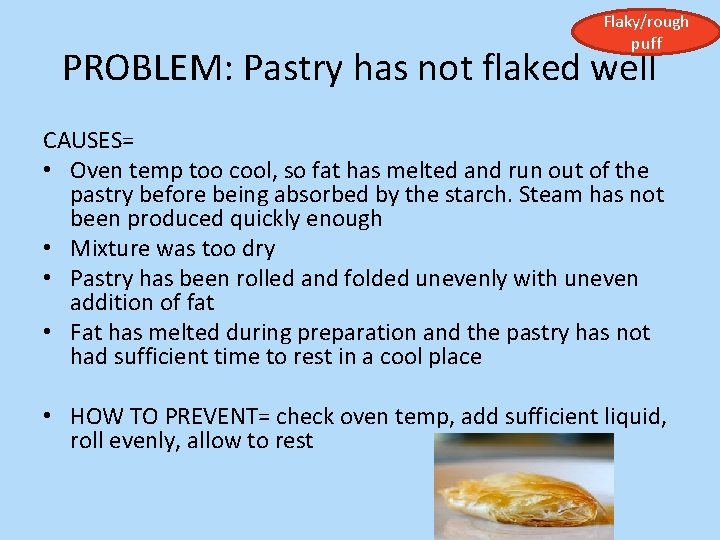 Flaky/rough puff PROBLEM: Pastry has not flaked well CAUSES= • Oven temp too cool,