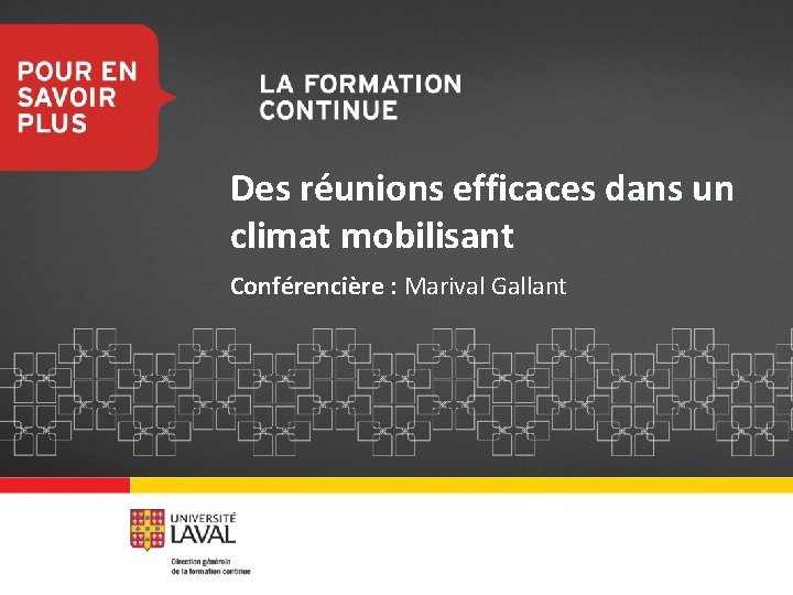 Des réunions efficaces dans un climat mobilisant Conférencière : Marival Gallant 