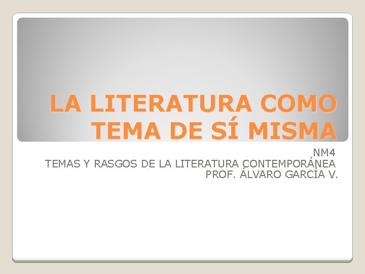 LA LITERATURA COMO TEMA DE SÍ MISMA NM 4 TEMAS Y RASGOS DE LA