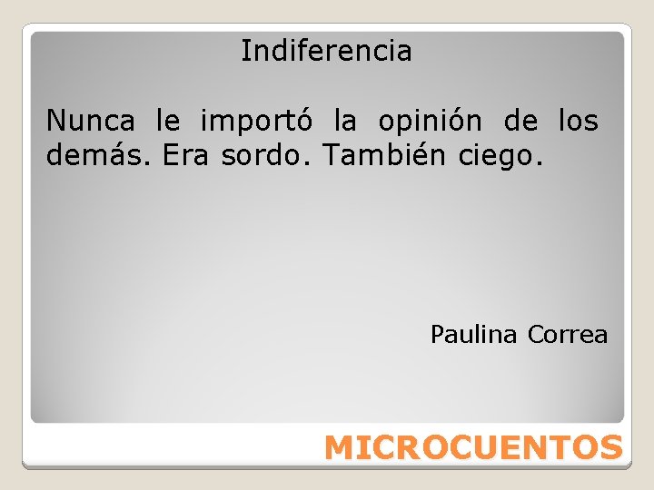 Indiferencia Nunca le importó la opinión de los demás. Era sordo. También ciego. Paulina