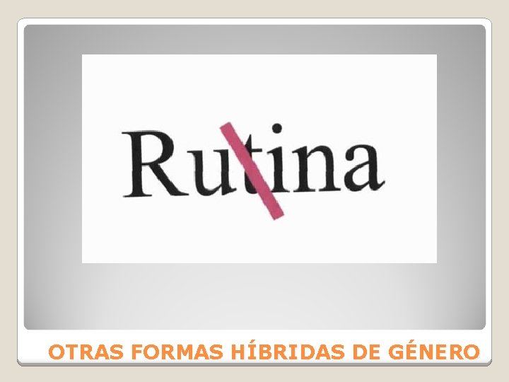 OTRAS FORMAS HÍBRIDAS DE GÉNERO 