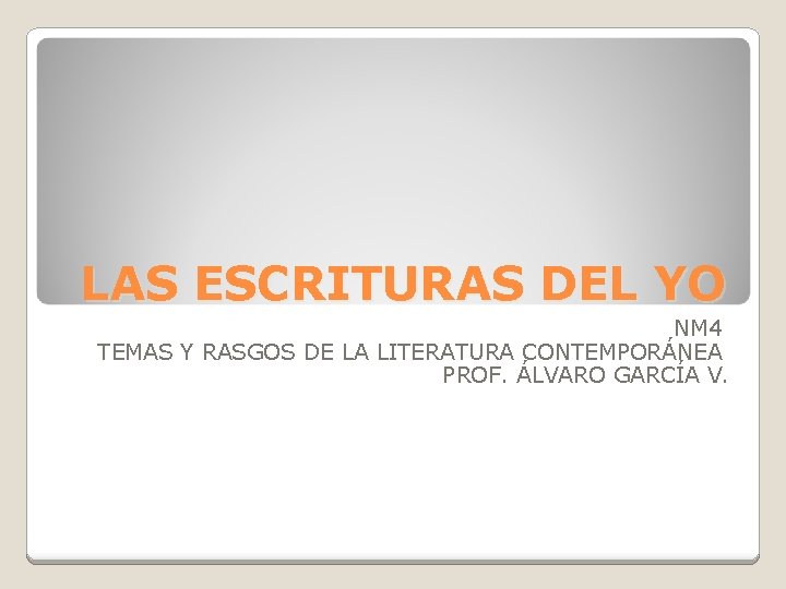LAS ESCRITURAS DEL YO NM 4 TEMAS Y RASGOS DE LA LITERATURA CONTEMPORÁNEA PROF.