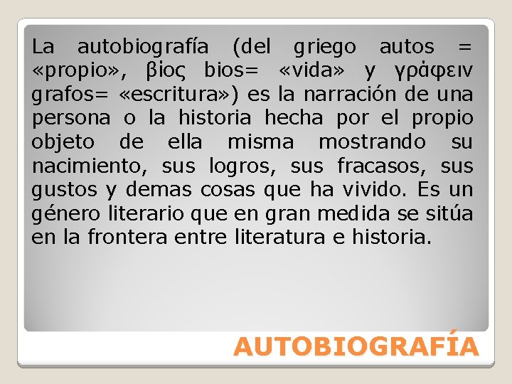 La autobiografía (del griego autos = «propio» , βίος bios= «vida» y γράφειν grafos=