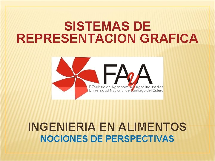 SISTEMAS DE REPRESENTACION GRAFICA INGENIERIA EN ALIMENTOS NOCIONES DE PERSPECTIVAS SISTEMAS DE REPRESENTACION GRAFICA INGENIERIA EN ALIMENTOS NOCIONES DE PERSPECTIVAS