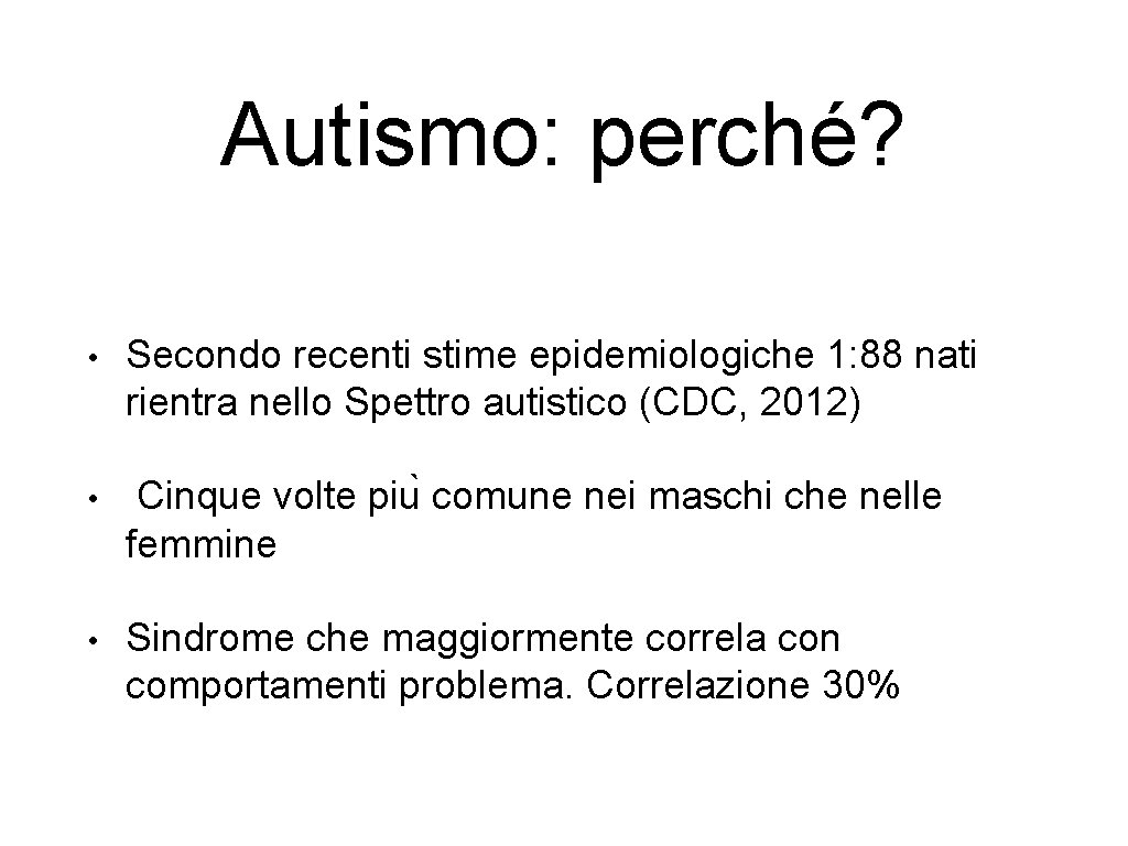 Autismo: perché? • Secondo recenti stime epidemiologiche 1: 88 nati rientra nello Spettro autistico