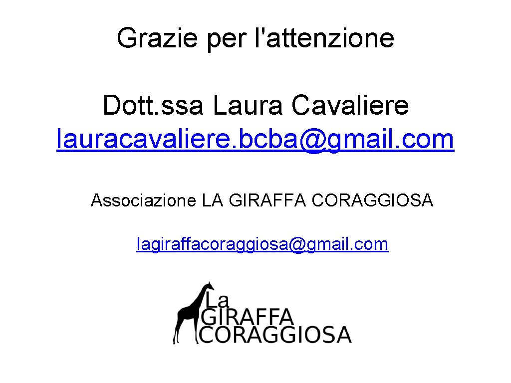 Grazie per l'attenzione Dott. ssa Laura Cavaliere lauracavaliere. bcba@gmail. com Associazione LA GIRAFFA CORAGGIOSA