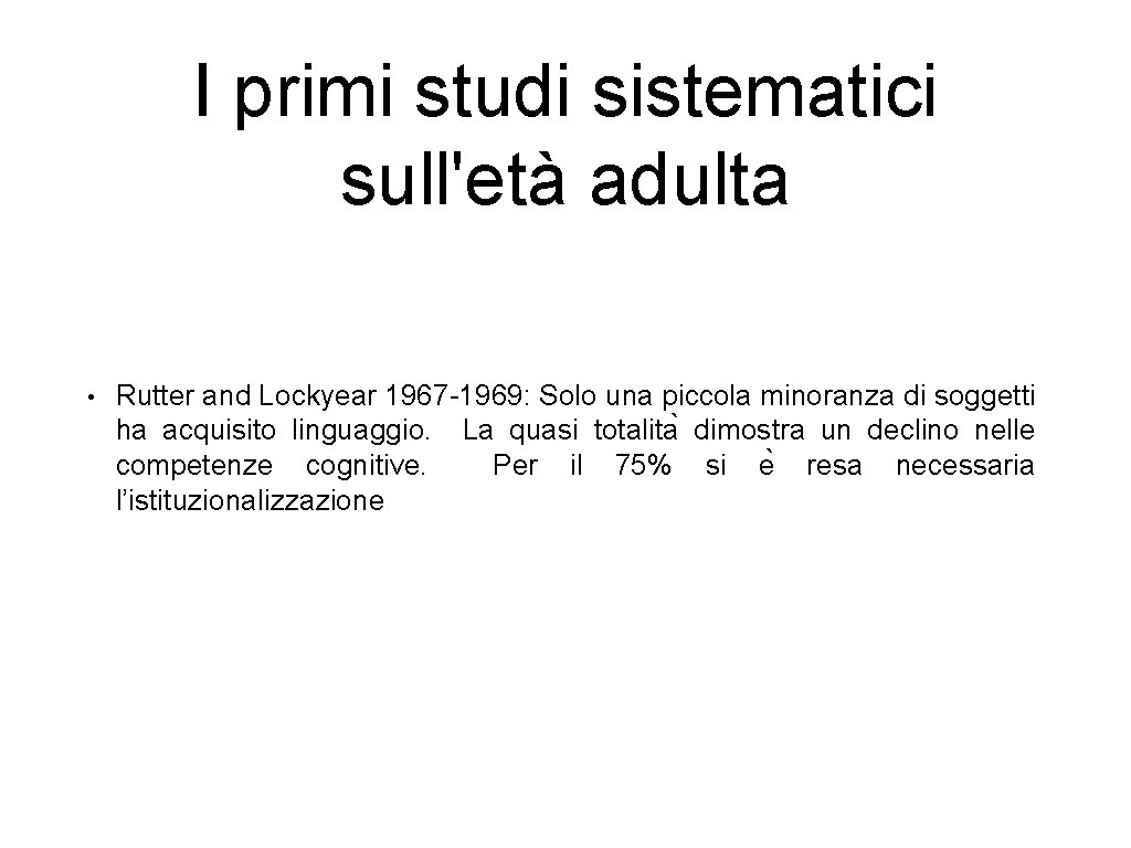 I primi studi sistematici sull'età adulta • Rutter and Lockyear 1967 -1969: Solo una