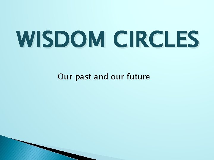 WISDOM CIRCLES Our past and our future 