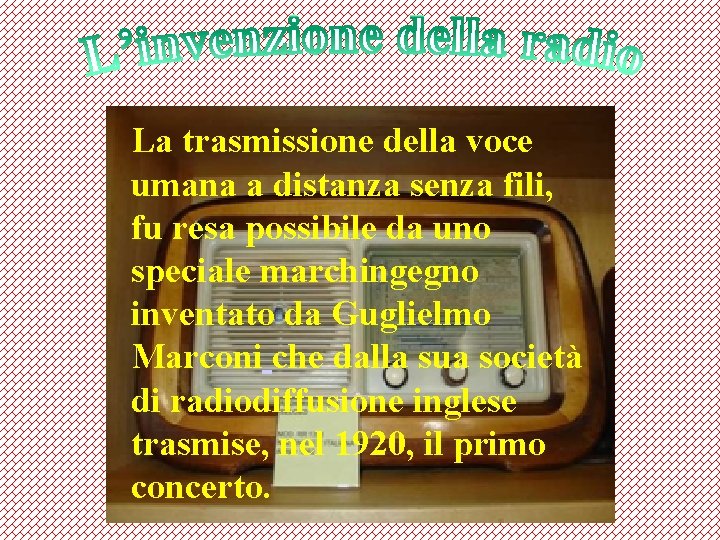 La trasmissione della voce umana a distanza senza fili, fu resa possibile da uno