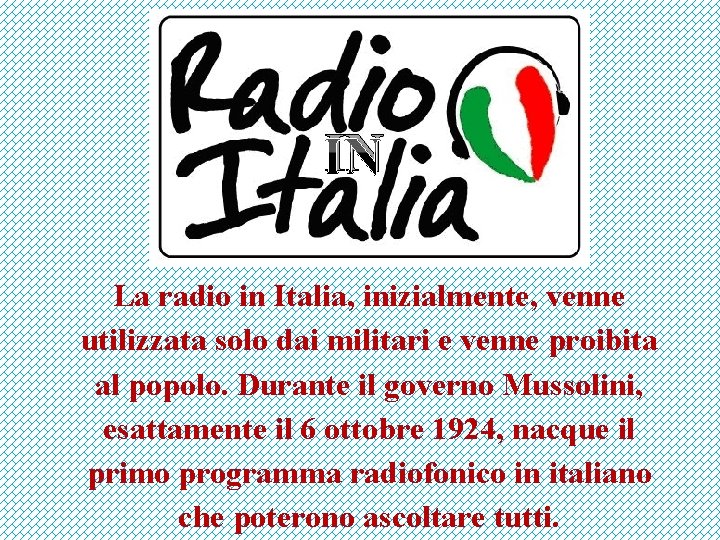 IN La radio in Italia, inizialmente, venne utilizzata solo dai militari e venne proibita