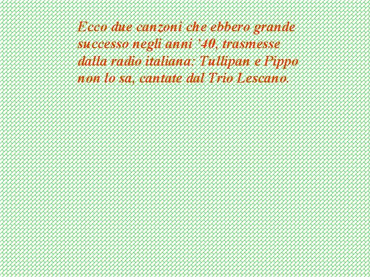 Ecco due canzoni che ebbero grande successo negli anni ’ 40, trasmesse dalla radio