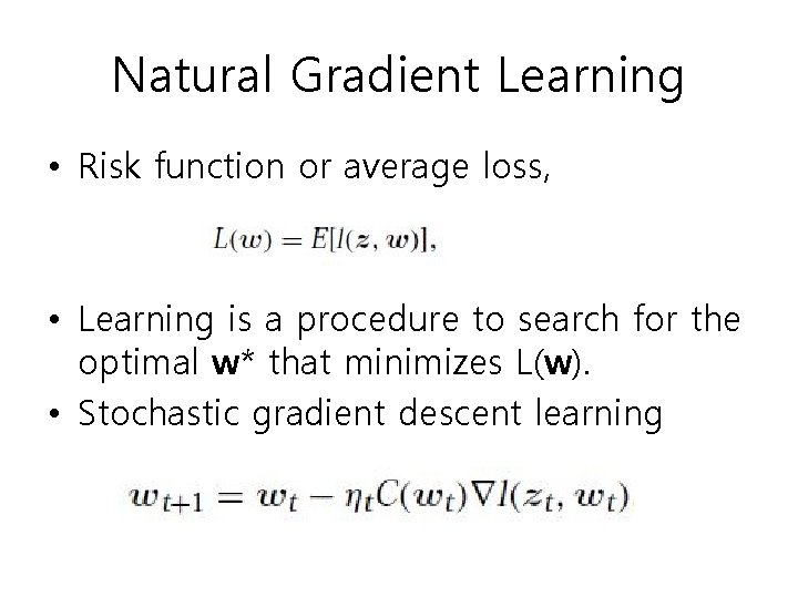 Natural Gradient Learning • Risk function or average loss, • Learning is a procedure Natural Gradient Learning • Risk function or average loss, • Learning is a procedure