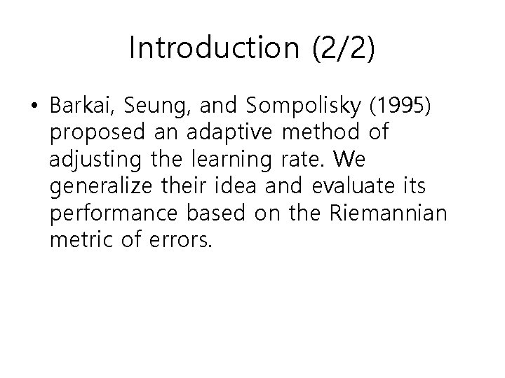 Introduction (2/2) • Barkai, Seung, and Sompolisky (1995) proposed an adaptive method of adjusting