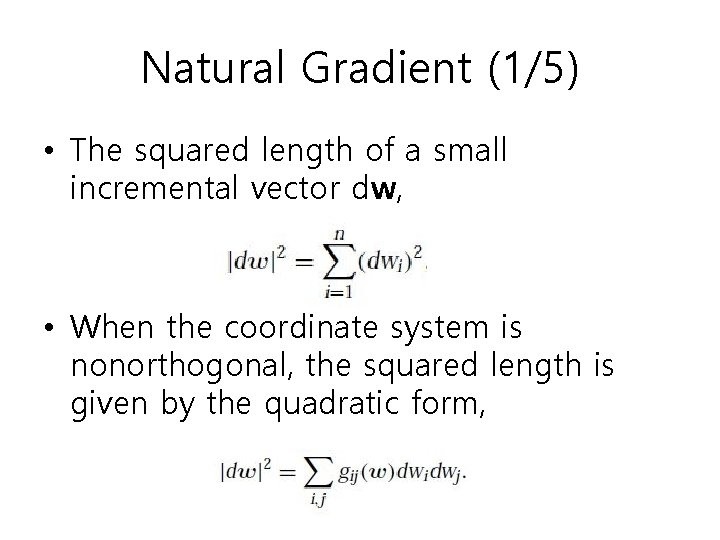 Natural Gradient (1/5) • The squared length of a small incremental vector dw, •