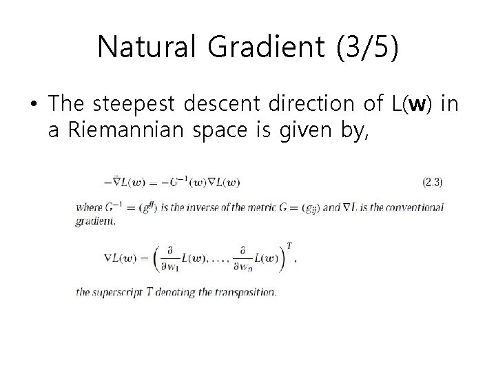 Natural Gradient (3/5) • The steepest descent direction of L(w) in a Riemannian space