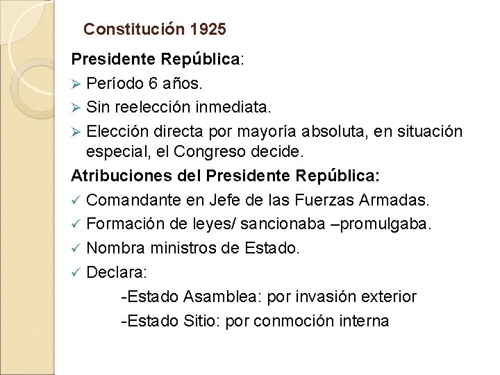 Constitución 1925 Presidente República: Ø Período 6 años. Ø Sin reelección inmediata. Ø Elección