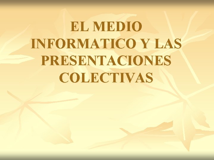 EL MEDIO INFORMATICO Y LAS PRESENTACIONES COLECTIVAS 