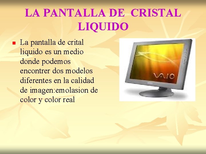 LA PANTALLA DE CRISTAL LIQUIDO n La pantalla de crital liquido es un medio