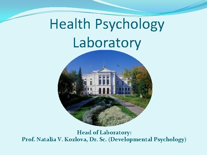 Health Psychology Laboratory Head of Laboratory: Prof. Natalia V. Kozlova, Dr. Sc. (Developmental Psychology)