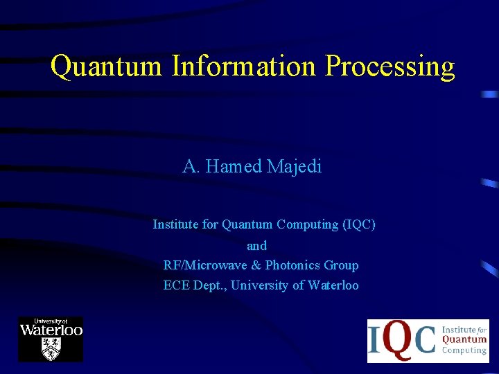 Quantum Information Processing A. Hamed Majedi Institute for Quantum Computing (IQC) and RF/Microwave &