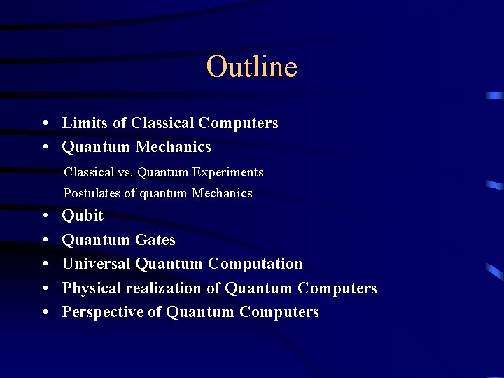 Outline • Limits of Classical Computers • Quantum Mechanics Classical vs. Quantum Experiments Postulates