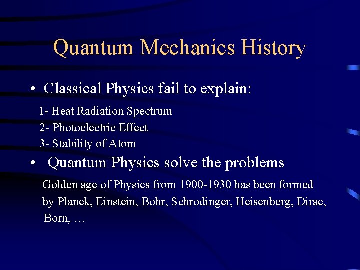 Quantum Mechanics History • Classical Physics fail to explain: 1 - Heat Radiation Spectrum