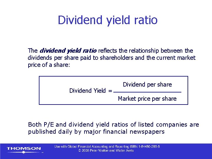Dividend yield ratio The dividend yield ratio reflects the relationship between the dividends per
