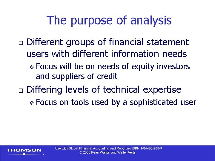 The purpose of analysis q Different groups of financial statement users with different information