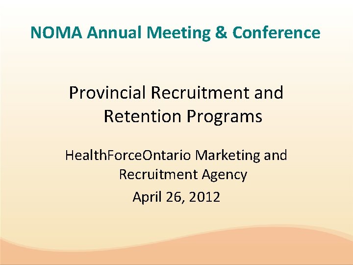 NOMA Annual Meeting & Conference Provincial Recruitment and Retention Programs Health. Force. Ontario Marketing