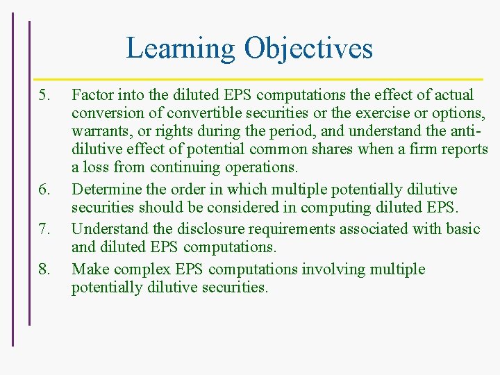 Learning Objectives 5. 6. 7. 8. Factor into the diluted EPS computations the effect