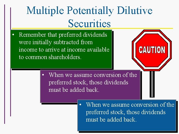 Multiple Potentially Dilutive Securities • Remember that preferred dividends were initially subtracted from income