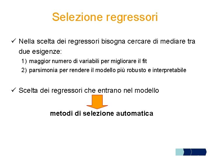Selezione regressori ü Nella scelta dei regressori bisogna cercare di mediare tra due esigenze: