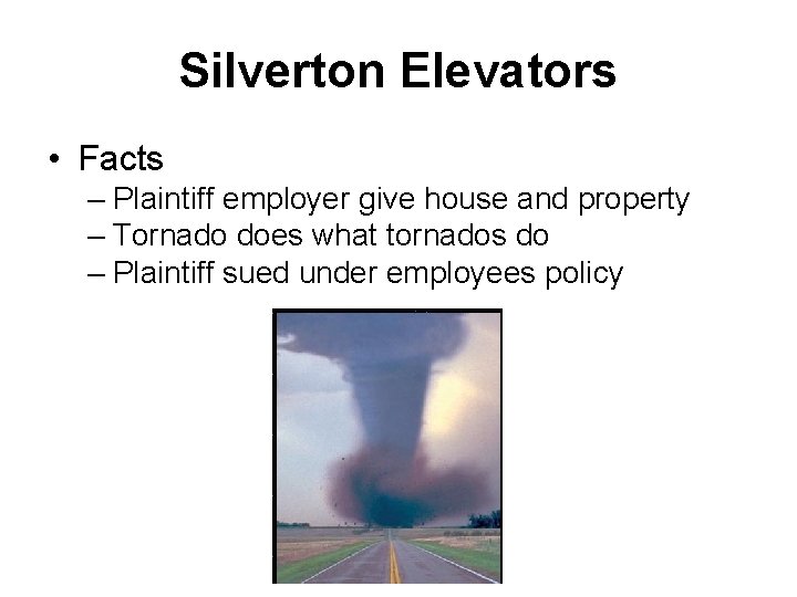 Silverton Elevators • Facts – Plaintiff employer give house and property – Tornado does