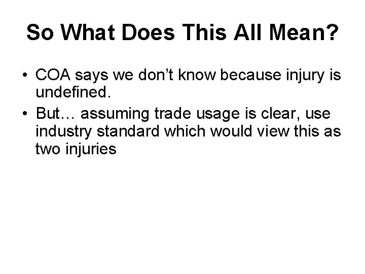 So What Does This All Mean? • COA says we don’t know because injury