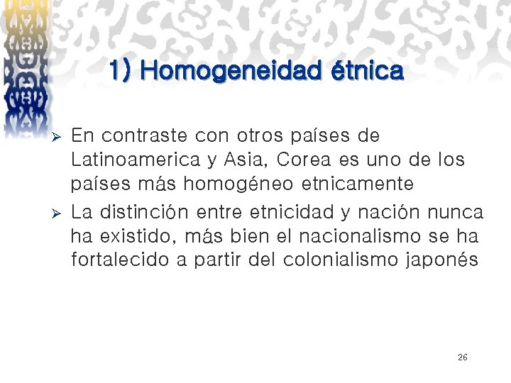 1) Homogeneidad étnica Ø Ø En contraste con otros países de Latinoamerica y Asia,