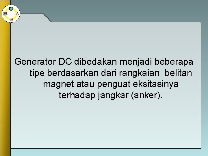 Generator DC dibedakan menjadi beberapa tipe berdasarkan dari rangkaian belitan magnet atau penguat eksitasinya