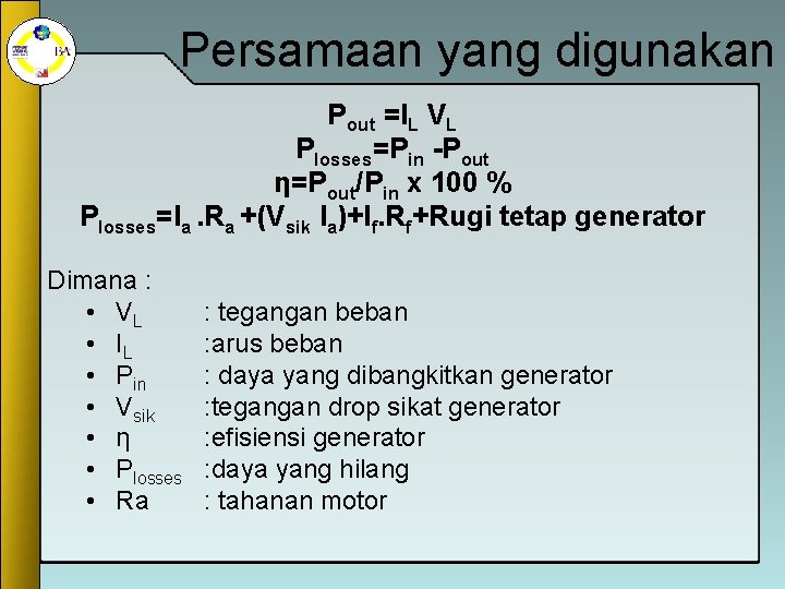 Persamaan yang digunakan Pout =IL VL Plosses=Pin -Pout η=Pout/Pin x 100 % Plosses=Ia. Ra