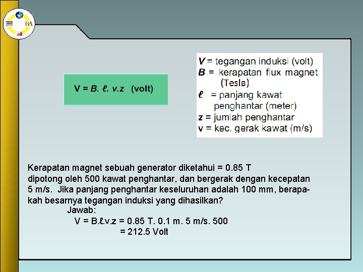 Kerapatan magnet sebuah generator diketahui = 0. 85 T dipotong oleh 500 kawat penghantar,