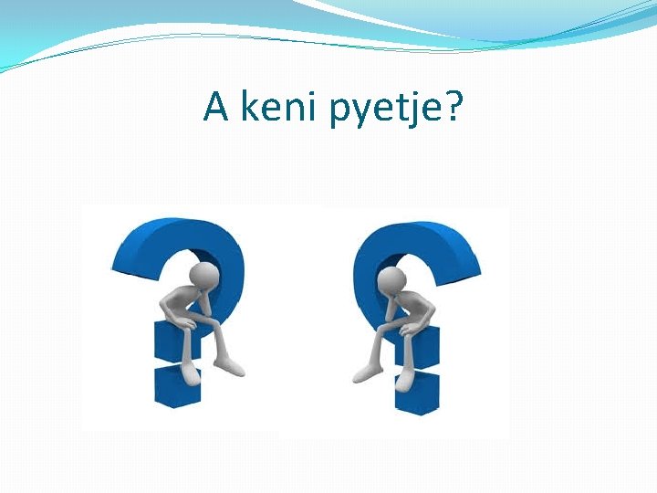 A keni pyetje? 